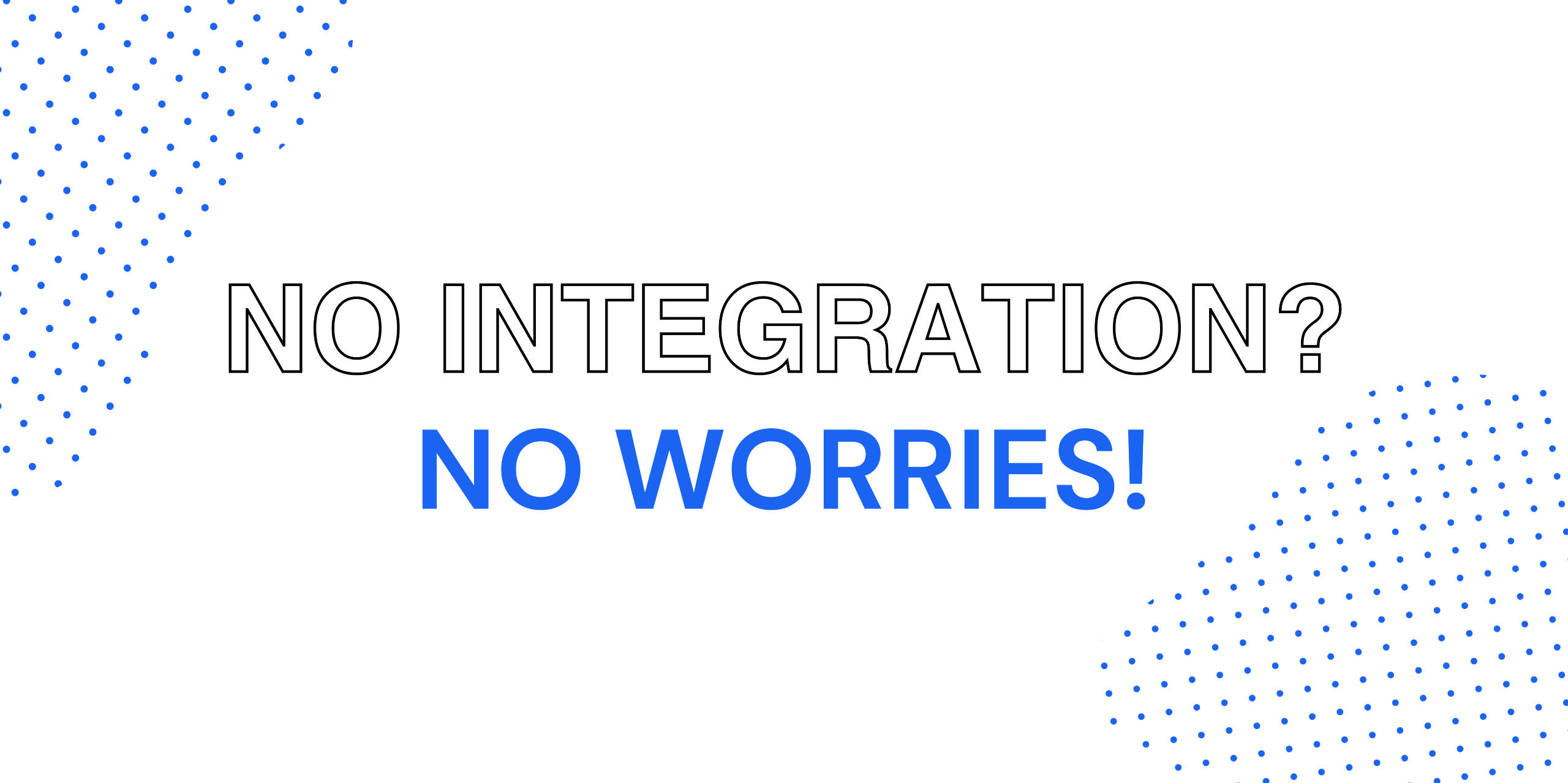 No Integration? No Worries! No Integration? No Worries!